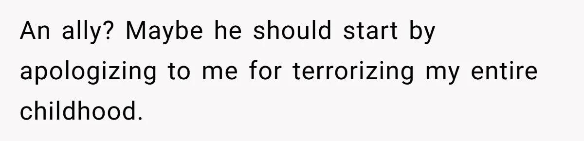 Her Fiancée Secretly Met With the Mother Who Abused Her and Then Tried to Force Her to Invite Her Entire Toxic Family to the Wedding An ally? Maybe he should start by apologizing to me for terrorizing my entire childhood.