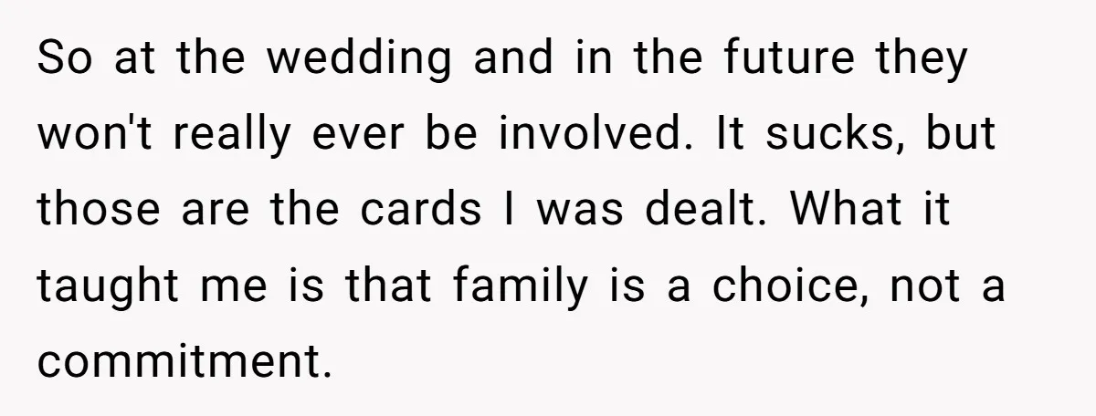 Her Fiancée Secretly Met With the Mother Who Abused Her and Then Tried to Force Her to Invite Her Entire Toxic Family to the Wedding So at the wedding and in the future they won't really ever be involved. It sucks, but those are the cards I was dealt. What it taught me is that...