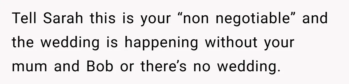 Her Fiancée Secretly Met With the Mother Who Abused Her and Then Tried to Force Her to Invite Her Entire Toxic Family to the Wedding Tell Sarah this is your “non negotiable” and the wedding is happening without your mum and Bob or there’s no wedding.