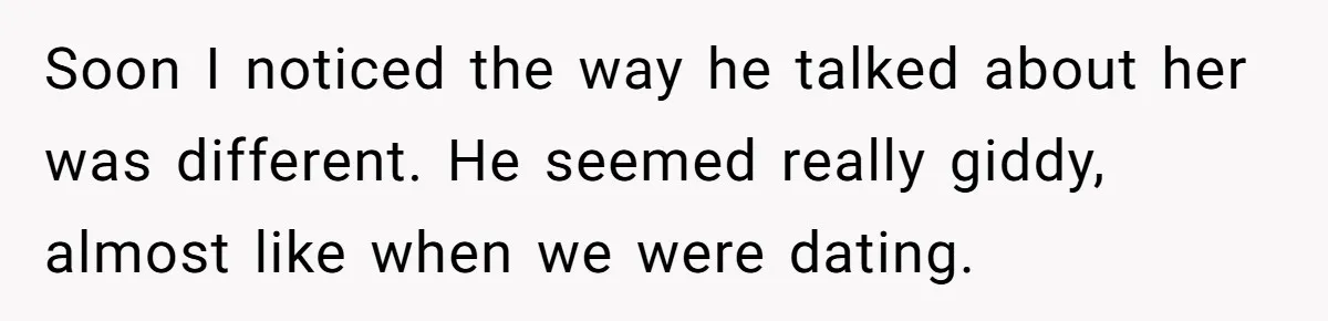 Her Husband Formed a Secret Bond with a 19-Year-Old - Then Blamed Her When Exposing It Blew Up Three Relationships Soon I noticed the way he talked about her was different. He seemed really giddy, almost like when we were dating.