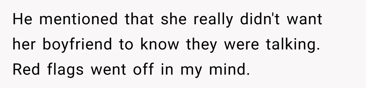 Her Husband Formed a Secret Bond with a 19-Year-Old - Then Blamed Her When Exposing It Blew Up Three Relationships He mentioned that she really didn't want her boyfriend to know they were talking. Red flags went off in my mind.