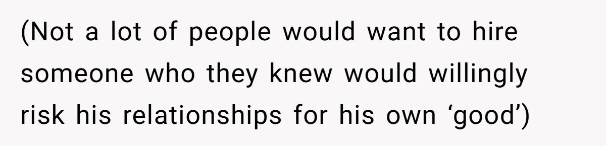 Her Husband Formed a Secret Bond with a 19-Year-Old - Then Blamed Her When Exposing It Blew Up Three Relationships (Not a lot of people would want to hire someone who they knew would willingly risk his relationships for his own ‘good’)