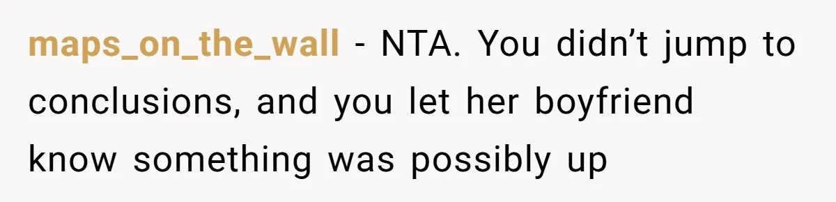 Her Husband Formed a Secret Bond with a 19-Year-Old - Then Blamed Her When Exposing It Blew Up Three Relationships maps_on_the_wall − NTA. You didn’t jump to conclusions, and you let her boyfriend know something was possibly up