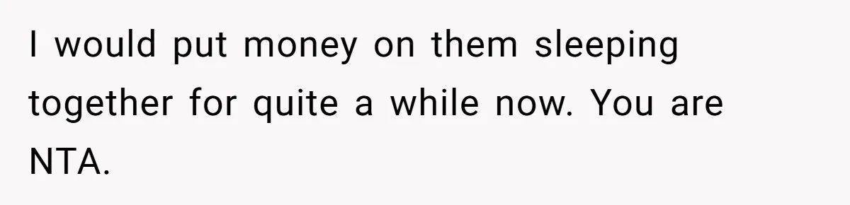 Her Husband Formed a Secret Bond with a 19-Year-Old - Then Blamed Her When Exposing It Blew Up Three Relationships I would put money on them sleeping together for quite a while now. You are NTA.