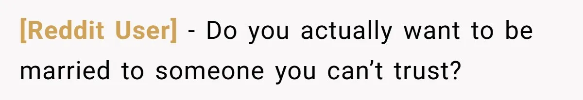 [Reddit User] − Do you actually want to be married to someone you can’t trust?