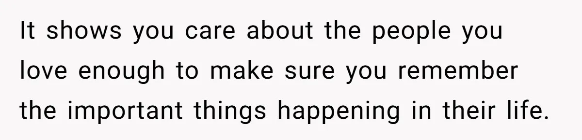Forgetful Husband's Secret To Remember Wife's Life Gets Exposed And She Calls It Unacceptable It shows you care about the people you love enough to make sure you remember the important things happening in their life.