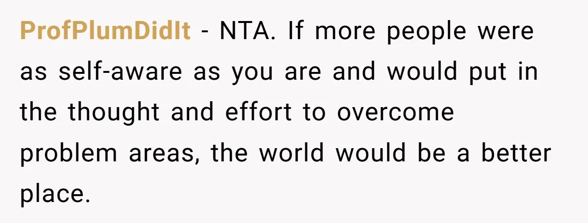 Forgetful Husband's Secret To Remember Wife's Life Gets Exposed And She Calls It Unacceptable ProfPlumDidIt − NTA. If more people were as self-aware as you are and would put in the thought and effort to overcome problem areas, the world would be a better...