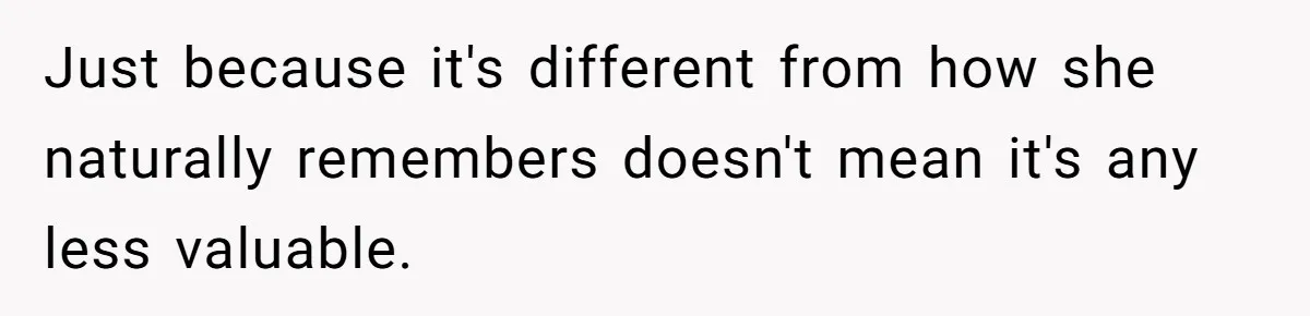 Forgetful Husband's Secret To Remember Wife's Life Gets Exposed And She Calls It Unacceptable Just because it's different from how she naturally remembers doesn't mean it's any less valuable.