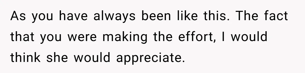 Forgetful Husband's Secret To Remember Wife's Life Gets Exposed And She Calls It Unacceptable As you have always been like this. The fact that you were making the effort, I would think she would appreciate.