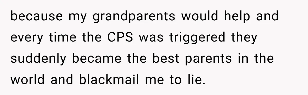 Woman Refuses to Shelter the Parents Who Neglected Her - and Now Calls Come to ‘Save’ Them because my grandparents would help and every time the CPS was triggered they suddenly became the best parents in the world and blackmail me to lie.