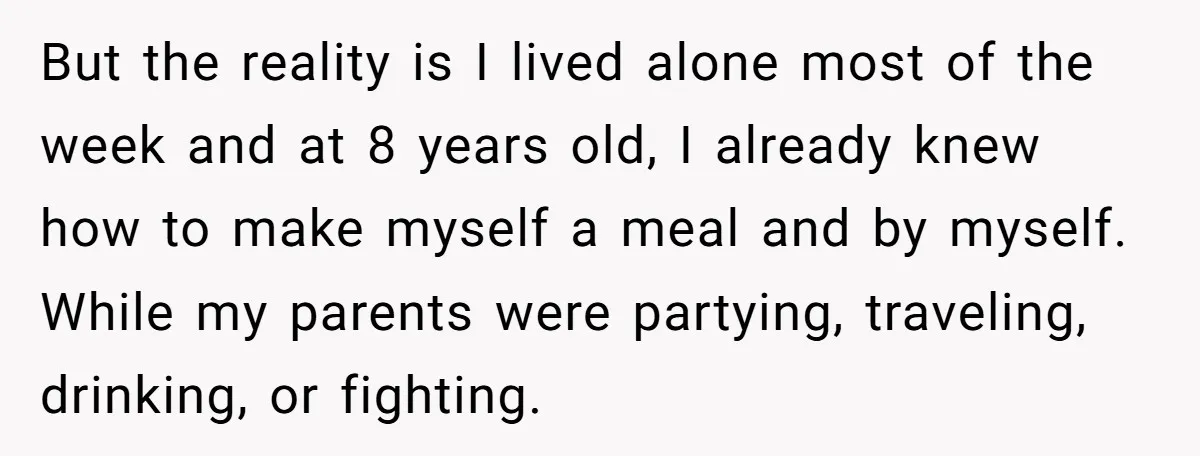 Woman Refuses to Shelter the Parents Who Neglected Her - and Now Calls Come to ‘Save’ Them But the reality is I lived alone most of the week and at 8 years old, I already knew how to make myself a meal and by myself. While my...