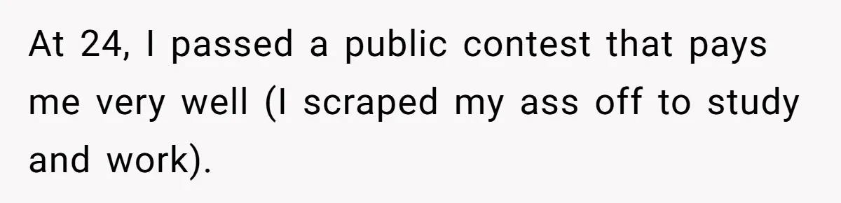 Woman Refuses to Shelter the Parents Who Neglected Her - and Now Calls Come to ‘Save’ Them At 24, I passed a public contest that pays me very well (I scraped my ass off to study and work).
