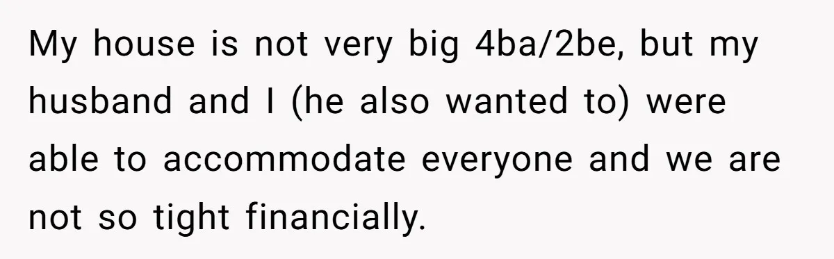 Woman Refuses to Shelter the Parents Who Neglected Her - and Now Calls Come to ‘Save’ Them My house is not very big 4ba/2be, but my husband and I (he also wanted to) were able to accommodate everyone and we are not so tight financially.