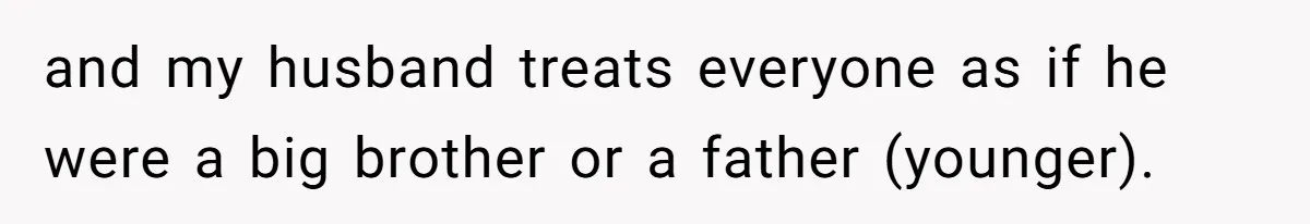 Woman Refuses to Shelter the Parents Who Neglected Her - and Now Calls Come to ‘Save’ Them and my husband treats everyone as if he were a big brother or a father (younger).