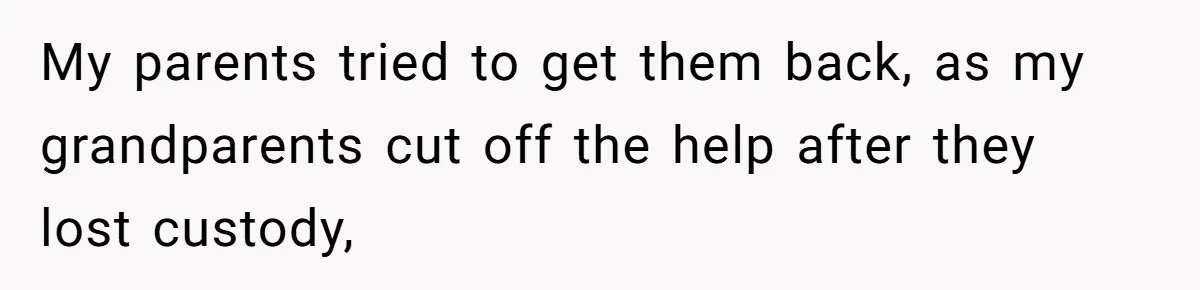 Woman Refuses to Shelter the Parents Who Neglected Her - and Now Calls Come to ‘Save’ Them My parents tried to get them back, as my grandparents cut off the help after they lost custody,