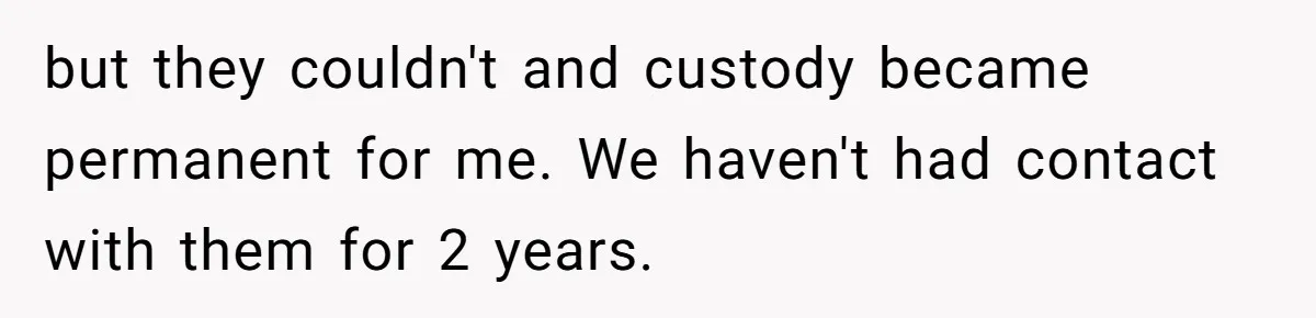 Woman Refuses to Shelter the Parents Who Neglected Her - and Now Calls Come to ‘Save’ Them but they couldn't and custody became permanent for me. We haven't had contact with them for 2 years.
