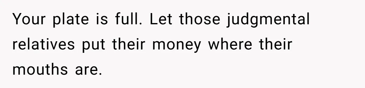 Woman Refuses to Shelter the Parents Who Neglected Her - and Now Calls Come to ‘Save’ Them Your plate is full. Let those judgmental relatives put their money where their mouths are.
