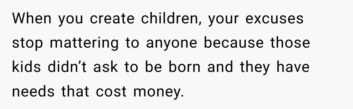 Woman Refuses to Shelter the Parents Who Neglected Her - and Now Calls Come to ‘Save’ Them When you create children, your excuses stop mattering to anyone because those kids didn’t ask to be born and they have needs that cost money.