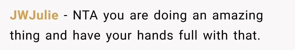 Woman Refuses to Shelter the Parents Who Neglected Her - and Now Calls Come to ‘Save’ Them JWJulie − NTA you are doing an amazing thing and have your hands full with that.