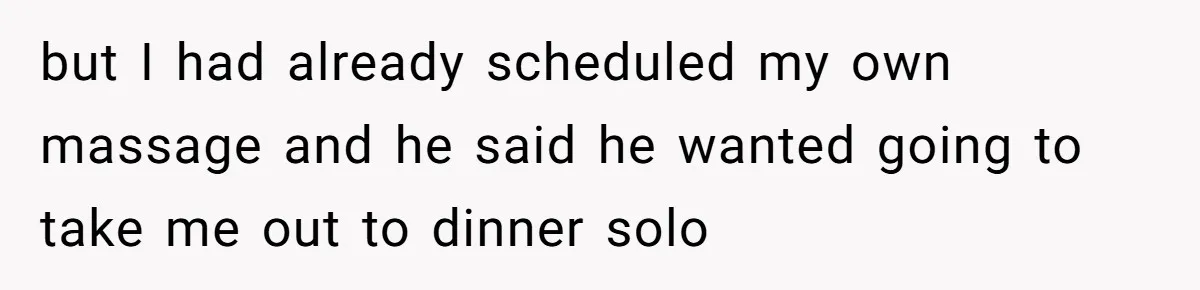Wife Of 20 Years Threatens Divorce After Husband's Surprising 'Gift' On Milestone Birthday but I had already scheduled my own massage and he said he wanted going to take me out to dinner solo