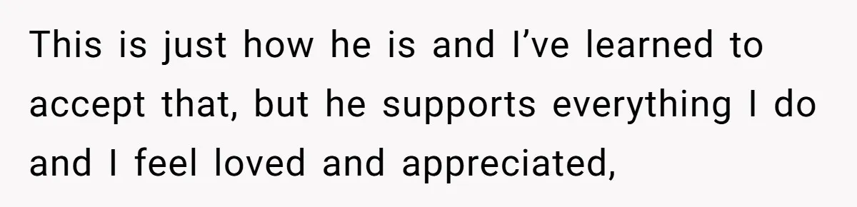 Wife Of 20 Years Threatens Divorce After Husband's Surprising 'Gift' On Milestone Birthday This is just how he is and I’ve learned to accept that, but he supports everything I do and I feel loved and appreciated,