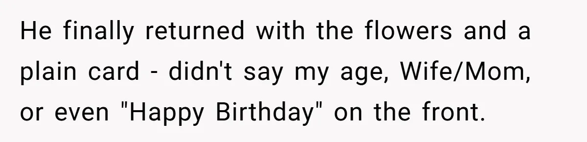 Wife Of 20 Years Threatens Divorce After Husband's Surprising 'Gift' On Milestone Birthday He finally returned with the flowers and a plain card - didn't say my age, Wife/Mom, or even "Happy Birthday" on the front.