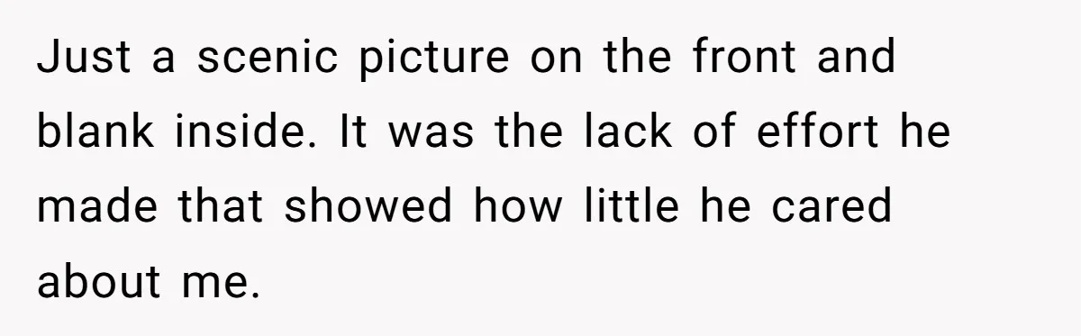 Wife Of 20 Years Threatens Divorce After Husband's Surprising 'Gift' On Milestone Birthday Just a scenic picture on the front and blank inside. It was the lack of effort he made that showed how little he cared about me.