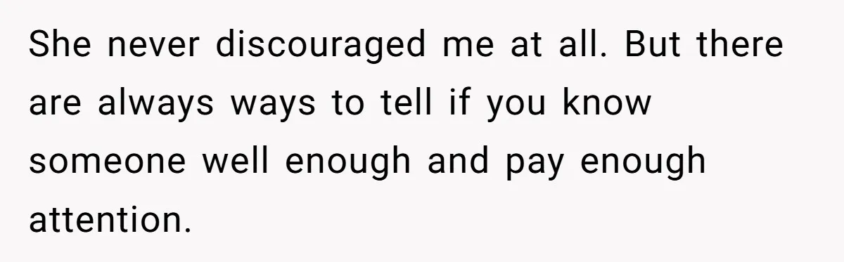 Bride Refuses To Name Stepmom “Mom Of The Bride,” Dad Says Her Real Mom Shouldn’t Be Hurt She never discouraged me at all. But there are always ways to tell if you know someone well enough and pay enough attention.