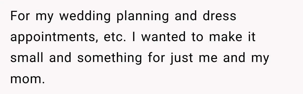 Bride Refuses To Name Stepmom “Mom Of The Bride,” Dad Says Her Real Mom Shouldn’t Be Hurt For my wedding planning and dress appointments, etc. I wanted to make it small and something for just me and my mom.