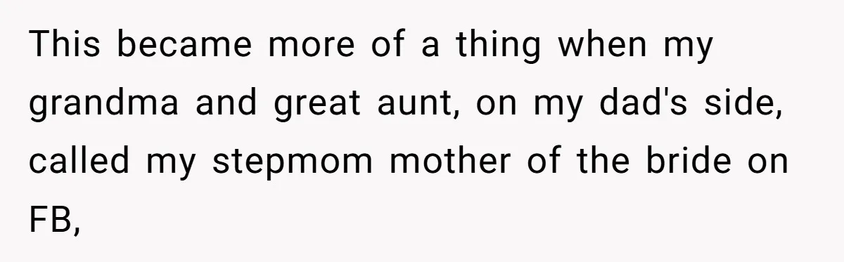 Bride Refuses To Name Stepmom “Mom Of The Bride,” Dad Says Her Real Mom Shouldn’t Be Hurt This became more of a thing when my grandma and great aunt, on my dad's side, called my stepmom mother of the bride on FB,