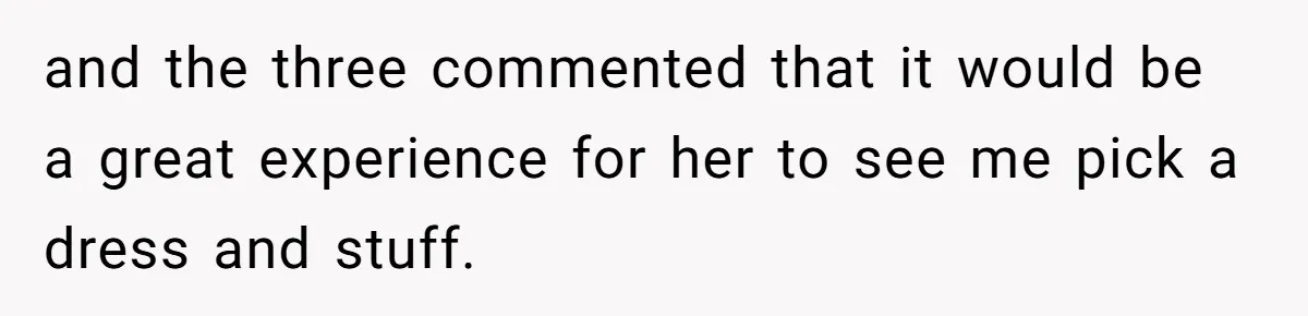 Bride Refuses To Name Stepmom “Mom Of The Bride,” Dad Says Her Real Mom Shouldn’t Be Hurt and the three commented that it would be a great experience for her to see me pick a dress and stuff.