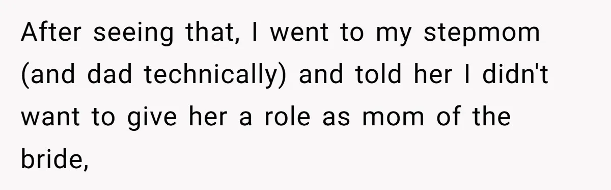 Bride Refuses To Name Stepmom “Mom Of The Bride,” Dad Says Her Real Mom Shouldn’t Be Hurt After seeing that, I went to my stepmom (and dad technically) and told her I didn't want to give her a role as mom of the bride,