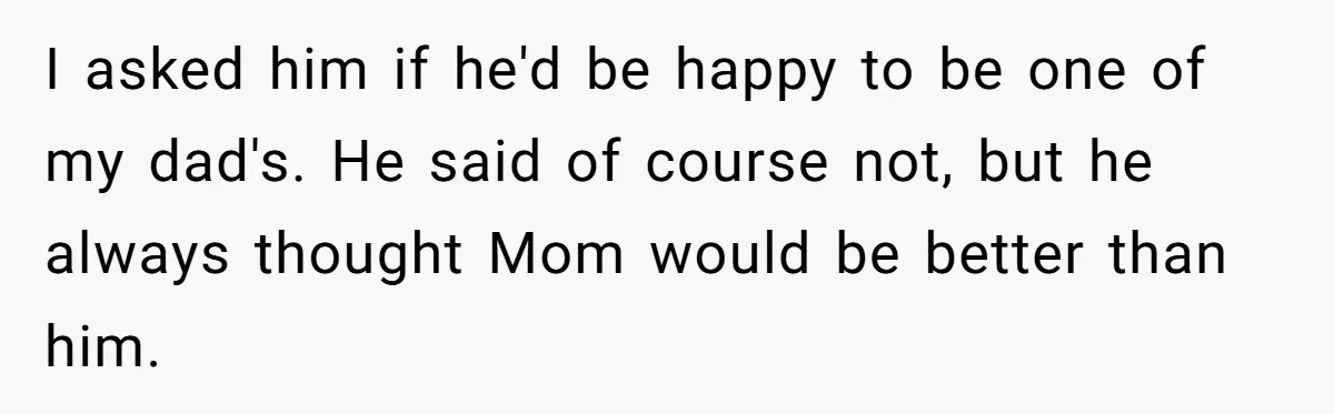 Bride Refuses To Name Stepmom “Mom Of The Bride,” Dad Says Her Real Mom Shouldn’t Be Hurt I asked him if he'd be happy to be one of my dad's. He said of course not, but he always thought Mom would be better than him.