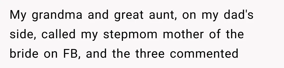 Bride Refuses To Name Stepmom “Mom Of The Bride,” Dad Says Her Real Mom Shouldn’t Be Hurt My grandma and great aunt, on my dad's side, called my stepmom mother of the bride on FB, and the three commented