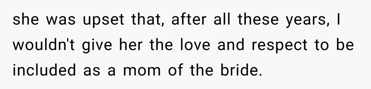 Bride Refuses To Name Stepmom “Mom Of The Bride,” Dad Says Her Real Mom Shouldn’t Be Hurt she was upset that, after all these years, I wouldn't give her the love and respect to be included as a mom of the bride.