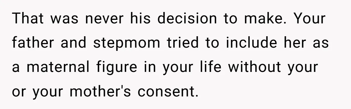 Bride Refuses To Name Stepmom “Mom Of The Bride,” Dad Says Her Real Mom Shouldn’t Be Hurt That was never his decision to make. Your father and stepmom tried to include her as a maternal figure in your life without your or your mother's consent.
