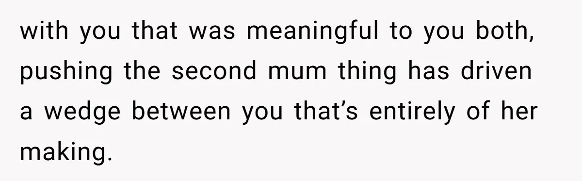 Bride Refuses To Name Stepmom “Mom Of The Bride,” Dad Says Her Real Mom Shouldn’t Be Hurt with you that was meaningful to you both, pushing the second mum thing has driven a wedge between you that’s entirely of her making.