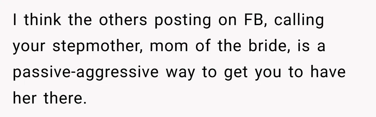 Bride Refuses To Name Stepmom “Mom Of The Bride,” Dad Says Her Real Mom Shouldn’t Be Hurt I think the others posting on FB, calling your stepmother, mom of the bride, is a passive-aggressive way to get you to have her there.