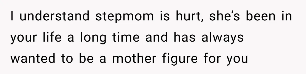Bride Refuses To Name Stepmom “Mom Of The Bride,” Dad Says Her Real Mom Shouldn’t Be Hurt I understand stepmom is hurt, she’s been in your life a long time and has always wanted to be a mother figure for you