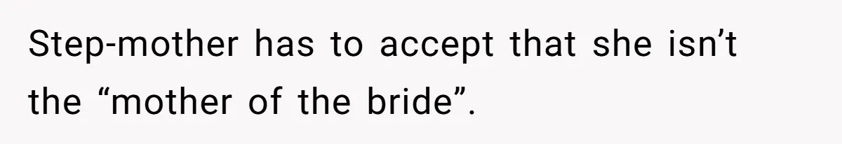 Bride Refuses To Name Stepmom “Mom Of The Bride,” Dad Says Her Real Mom Shouldn’t Be Hurt Step-mother has to accept that she isn’t the “mother of the bride”.
