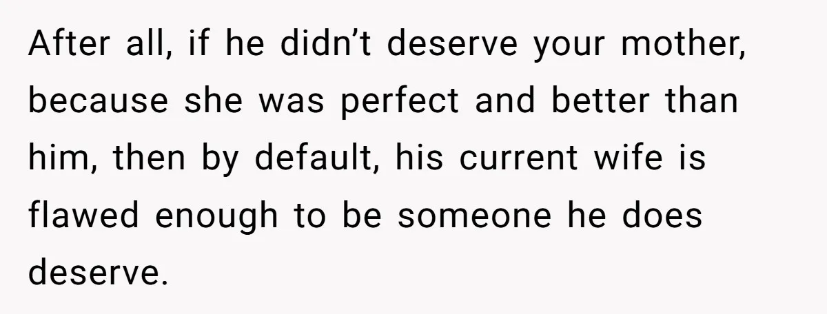 Bride Refuses To Name Stepmom “Mom Of The Bride,” Dad Says Her Real Mom Shouldn’t Be Hurt After all, if he didn’t deserve your mother, because she was perfect and better than him, then by default, his current wife is flawed enough to be someone he does...