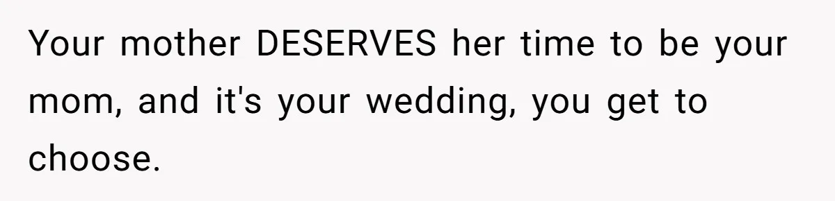 Bride Refuses To Name Stepmom “Mom Of The Bride,” Dad Says Her Real Mom Shouldn’t Be Hurt Your mother DESERVES her time to be your mom, and it's your wedding, you get to choose.