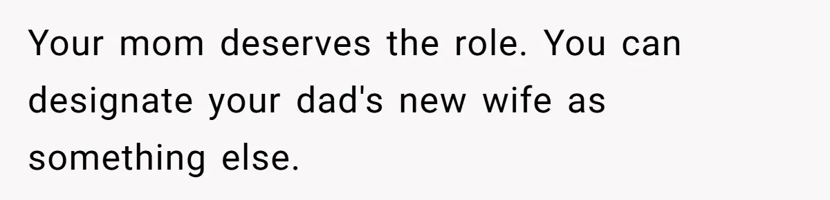 Bride Refuses To Name Stepmom “Mom Of The Bride,” Dad Says Her Real Mom Shouldn’t Be Hurt Your mom deserves the role. You can designate your dad's new wife as something else.
