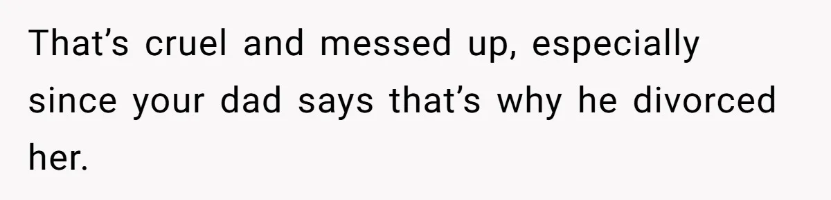 Bride Refuses To Name Stepmom “Mom Of The Bride,” Dad Says Her Real Mom Shouldn’t Be Hurt That’s cruel and messed up, especially since your dad says that’s why he divorced her.