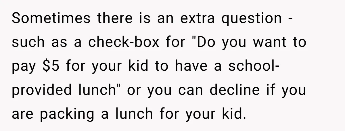Wife Adds 30-Second Permission Slip To Her To-Do List While It Could Be Signed Instantly Instead Sometimes there is an extra question - such as a check-box for "Do you want to pay $5 for your kid to have a school-provided lunch" or you can decline...