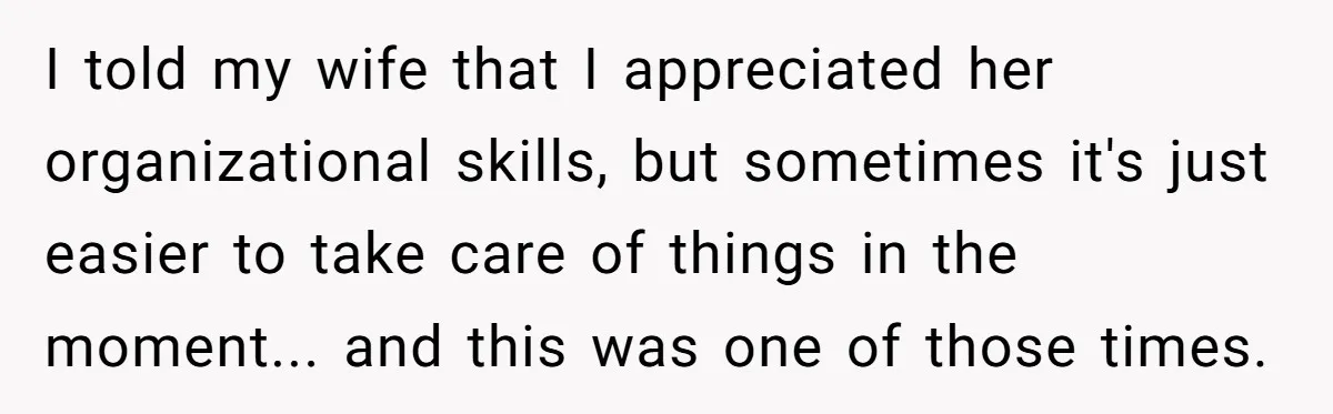 Wife Adds 30-Second Permission Slip To Her To-Do List While It Could Be Signed Instantly Instead I told my wife that I appreciated her organizational skills, but sometimes it's just easier to take care of things in the moment... and this was one of those times.