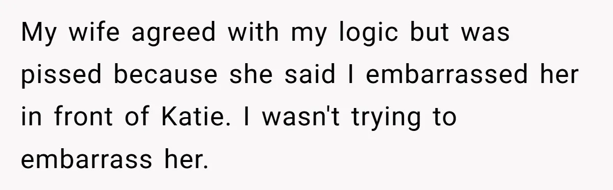 Wife Adds 30-Second Permission Slip To Her To-Do List While It Could Be Signed Instantly Instead My wife agreed with my logic but was pissed because she said I embarrassed her in front of Katie. I wasn't trying to embarrass her.