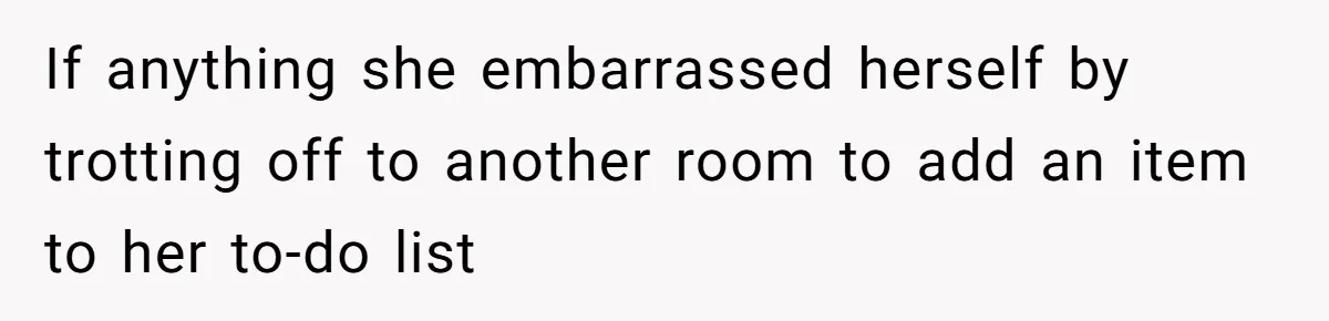 Wife Adds 30-Second Permission Slip To Her To-Do List While It Could Be Signed Instantly Instead If anything she embarrassed herself by trotting off to another room to add an item to her to-do list