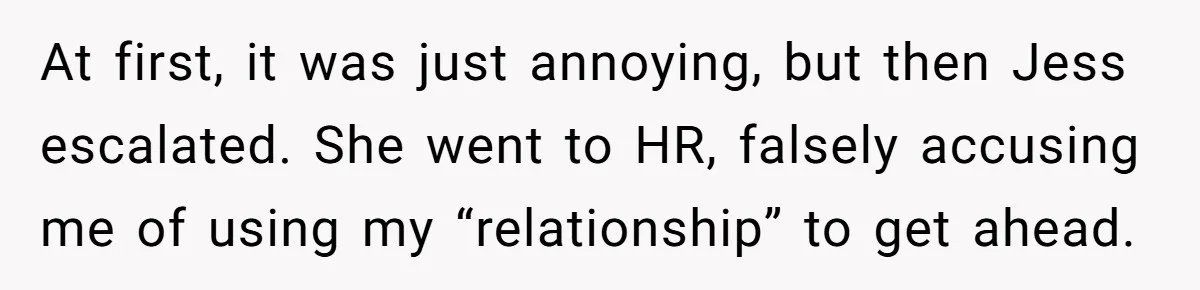 Coworker Tries to Get Woman Fired - Then Gets Beat Up by the Boss’s Wife After Her Affair Is Exposed At first, it was just annoying, but then Jess escalated. She went to HR, falsely accusing me of using my “relationship” to get ahead.
