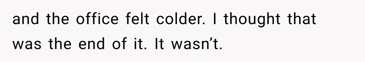 Coworker Tries to Get Woman Fired - Then Gets Beat Up by the Boss’s Wife After Her Affair Is Exposed and the office felt colder. I thought that was the end of it. It wasn’t.